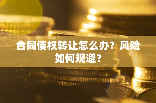 北京合同债权转让怎么办？风险如何规避？