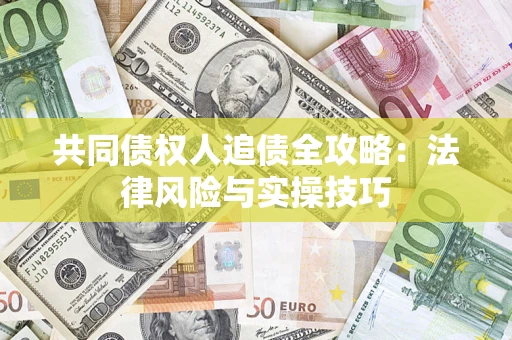 北京共同债权人追债全攻略：法律风险与实操技巧