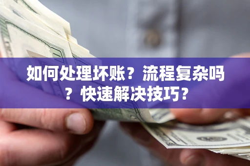 北京如何处理坏账？流程复杂吗？快速解决技巧？