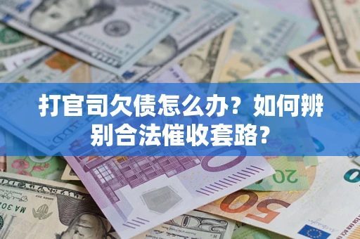 北京打官司欠债怎么办？如何辨别合法催收套路？