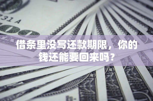 北京借条里没写还款期限，你的钱还能要回来吗？