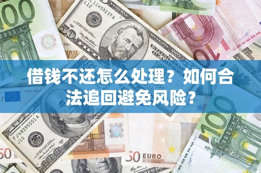 北京借钱不还怎么处理？如何合法追回避免风险？