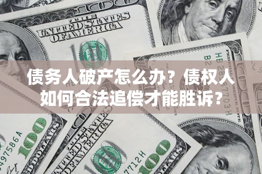 北京债务人破产怎么办？债权人如何合法追偿才能胜诉？