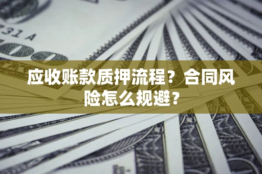 北京应收账款质押流程？合同风险怎么规避？