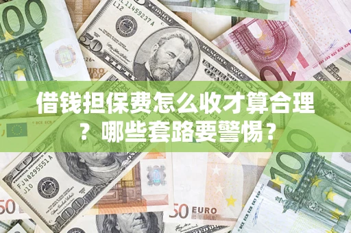 北京借钱担保费怎么收才算合理？哪些套路要警惕？