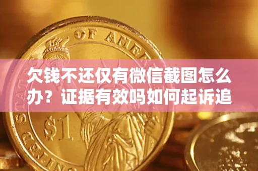 北京欠钱不还仅有微信截图怎么办？证据有效吗如何起诉追回欠款？