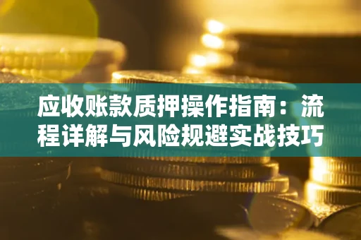 北京应收账款质押操作指南：流程详解与风险规避实战技巧