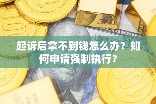北京起诉后拿不到钱怎么办？如何申请强制执行？
