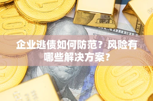 北京企业逃债如何防范？风险有哪些解决方案？