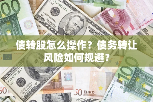 北京债转股怎么操作？债务转让风险如何规避？