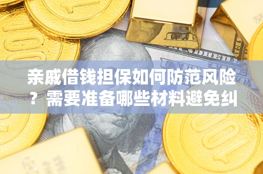 北京亲戚借钱担保如何防范风险？需要准备哪些材料避免纠纷？