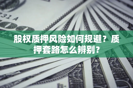 北京股权质押风险如何规避？质押套路怎么辨别？