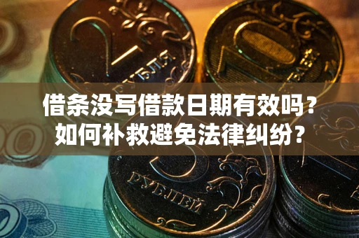 北京借条没写借款日期有效吗？如何补救避免法律纠纷？