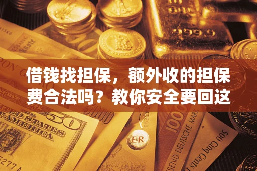 北京借钱找担保，额外收的担保费合法吗？教你安全要回这笔钱