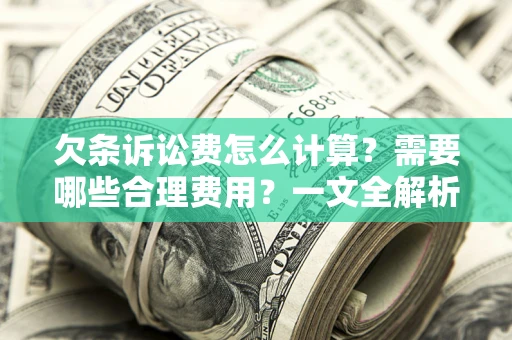 北京欠条诉讼费怎么计算？需要哪些合理费用？一文全解析