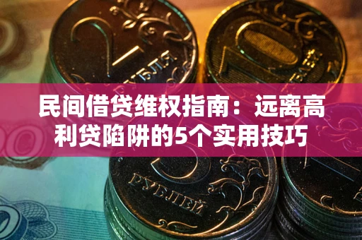 北京民间借贷维权指南：远离高利贷陷阱的5个实用技巧