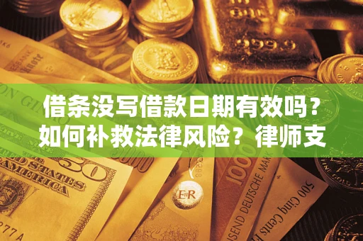 北京借条没写借款日期有效吗？如何补救法律风险？律师支招