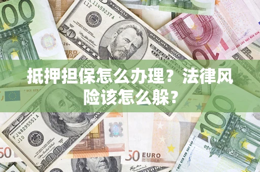 北京抵押担保怎么办理？法律风险该怎么躲？
