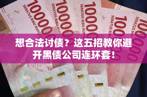 北京想合法讨债？这五招教你避开黑债公司连环套！