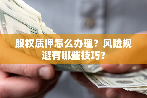 北京股权质押怎么办理？风险规避有哪些技巧？