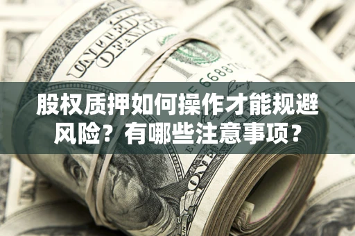 北京股权质押如何操作才能规避风险？有哪些注意事项？