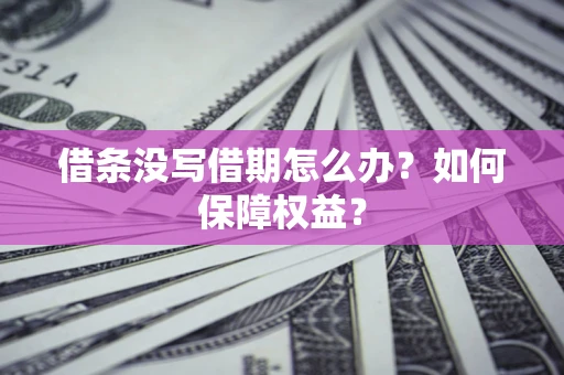 北京借条没写借期怎么办？如何保障权益？