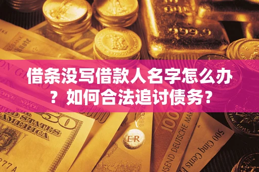 北京借条没写借款人名字怎么办？如何合法追讨债务？