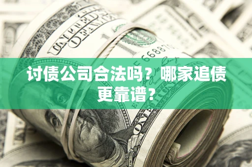 北京讨债公司合法吗？哪家追债更靠谱？