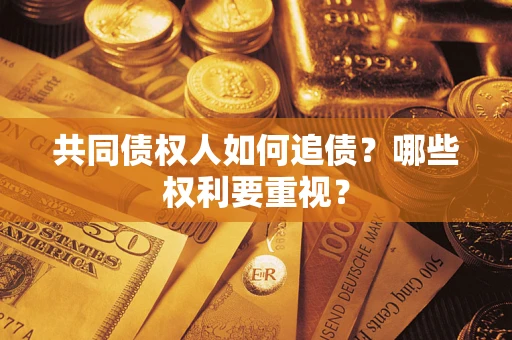 北京共同债权人如何追债？哪些权利要重视？