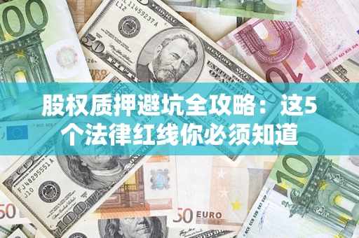 北京股权质押避坑全攻略：这5个法律红线你必须知道