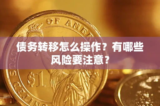 北京债务转移怎么操作？有哪些风险要注意？