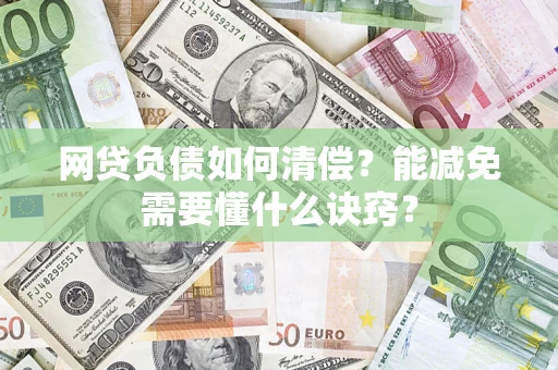 北京网贷负债如何清偿？能减免需要懂什么诀窍？