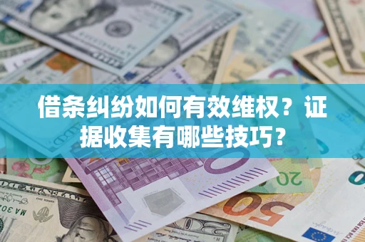 北京借条纠纷如何有效维权？证据收集有哪些技巧？