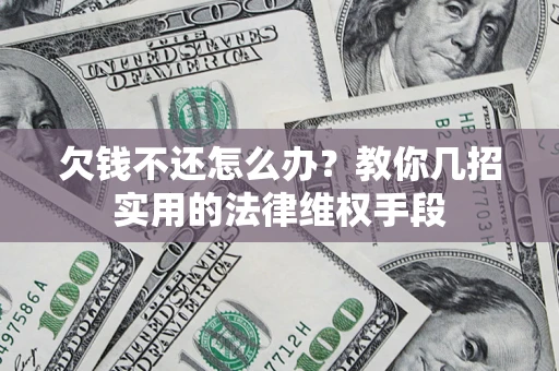 北京欠钱不还怎么办？教你几招实用的法律维权手段