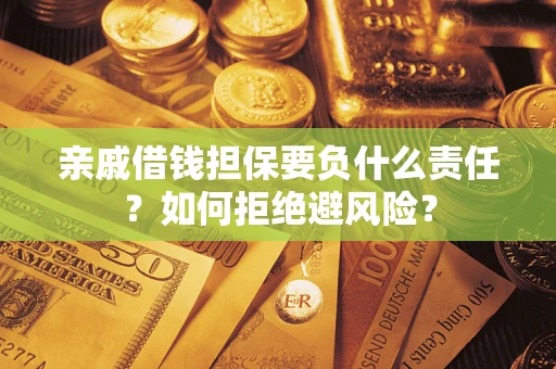 北京亲戚借钱担保要负什么责任？如何拒绝避风险？
