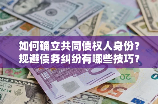 北京如何确立共同债权人身份？规避债务纠纷有哪些技巧？