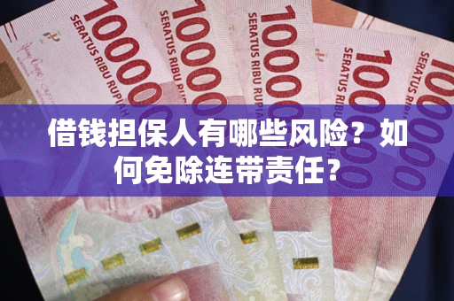 北京借钱担保人有哪些风险？如何免除连带责任？