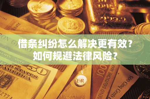 北京借条纠纷怎么解决更有效？如何规避法律风险？