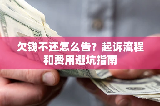 北京欠钱不还怎么告?起诉流程和费用避坑指南 北京欠钱不还怎么告?起诉流程和费用避坑指南