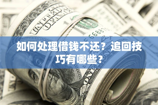 北京如何处理借钱不还？追回技巧有哪些？