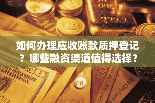 北京如何办理应收账款质押登记？哪些融资渠道值得选择？
