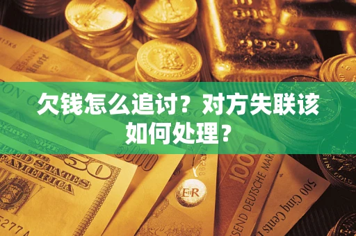 北京欠钱怎么追讨？对方失联该如何处理？