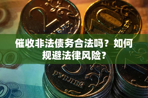 北京催收非法债务合法吗？如何规避法律风险？