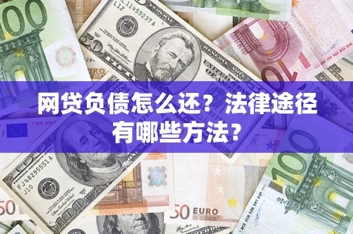 北京网贷负债怎么还？法律途径有哪些方法？