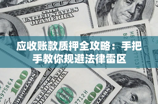 北京应收账款质押全攻略：手把手教你规避法律雷区