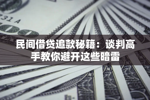 北京民间借贷追款秘籍：谈判高手教你避开这些暗雷