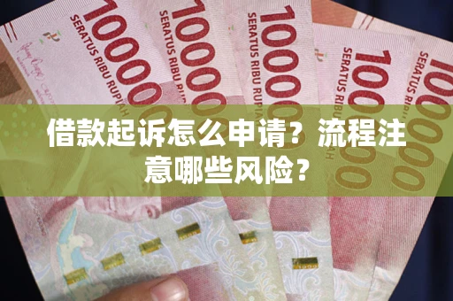 北京借款起诉怎么申请？流程注意哪些风险？
