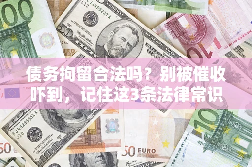 北京债务拘留合法吗?别被催收吓到,记住这3条法律常识 北京债务拘留合法吗?别被催收吓到,记住这3条法律常识