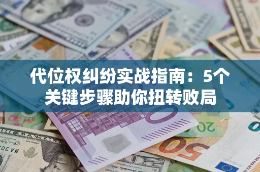 北京代位权纠纷实战指南：5个关键步骤助你扭转败局