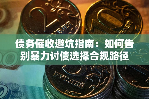 北京债务催收避坑指南：如何告别暴力讨债选择合规路径
